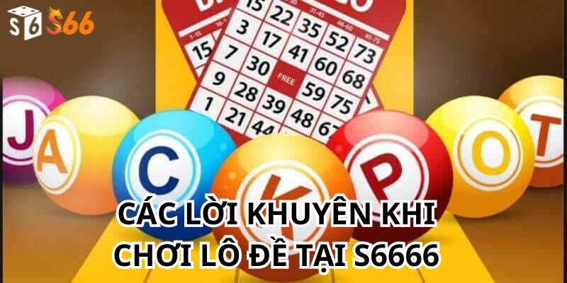 Các lời khuyên khi chơi lô đề tại S6666